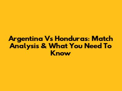 Argentina Vs Honduras: Match Analysis & What You Need To Know