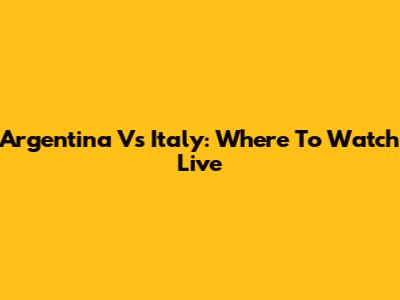 Argentina Vs Italy: Where To Watch Live