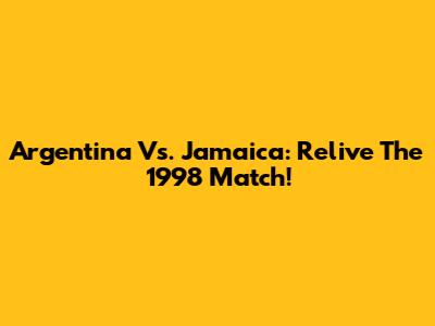 Argentina Vs. Jamaica: Relive The 1998 Match!