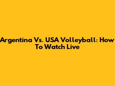 Argentina Vs. USA Volleyball: How To Watch Live