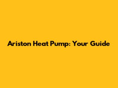 Ariston Heat Pump: Your Guide