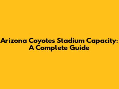 Arizona Coyotes Stadium Capacity: A Complete Guide