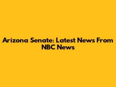 Arizona Senate: Latest News From NBC News