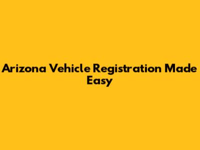 Arizona Vehicle Registration Made Easy