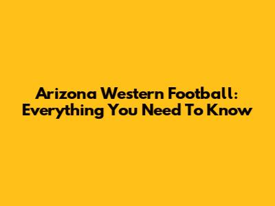 Arizona Western Football: Everything You Need To Know