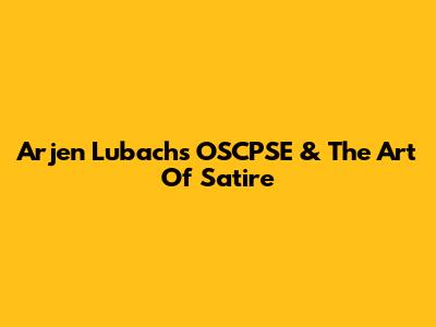 Arjen Lubach's OSCPSE & The Art Of Satire