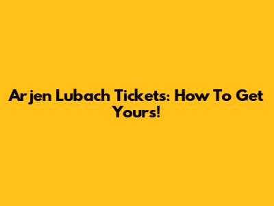Arjen Lubach Tickets: How To Get Yours!