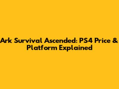 Ark Survival Ascended: PS4 Price & Platform Explained