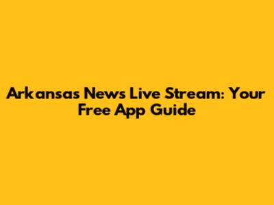 Arkansas News Live Stream: Your Free App Guide