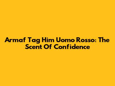 Armaf Tag Him Uomo Rosso: The Scent Of Confidence