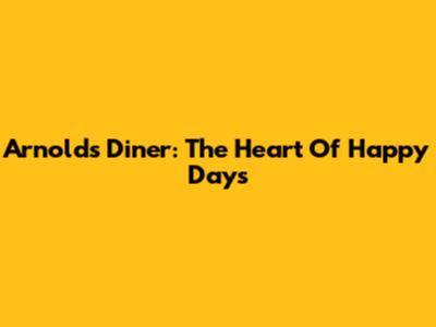 Arnold's Diner: The Heart Of Happy Days