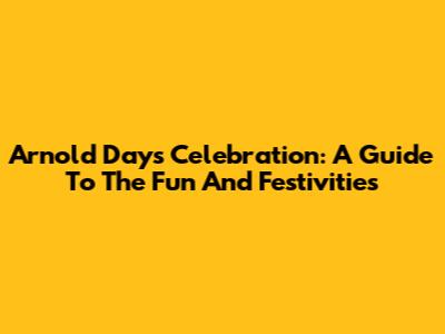 Arnold Days Celebration: A Guide To The Fun And Festivities