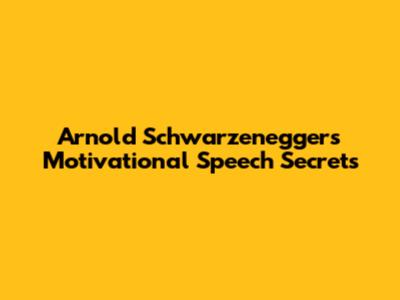 Arnold Schwarzenegger's Motivational Speech Secrets