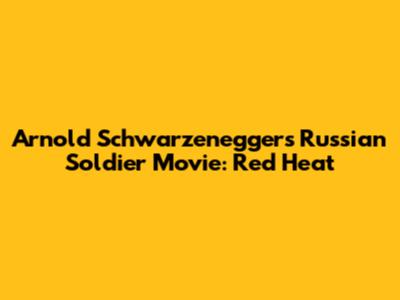 Arnold Schwarzenegger's Russian Soldier Movie: Red Heat