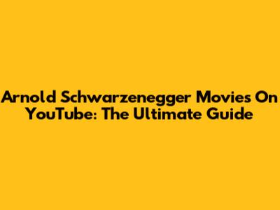 Arnold Schwarzenegger Movies On YouTube: The Ultimate Guide