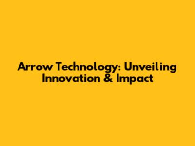 Arrow Technology: Unveiling Innovation & Impact