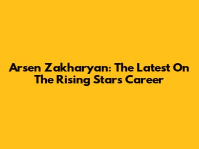 Arsen Zakharyan: The Latest On The Rising Star's Career