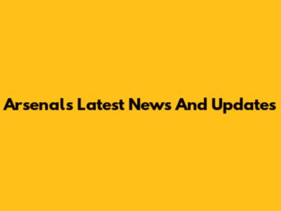 Arsenal's Latest News And Updates