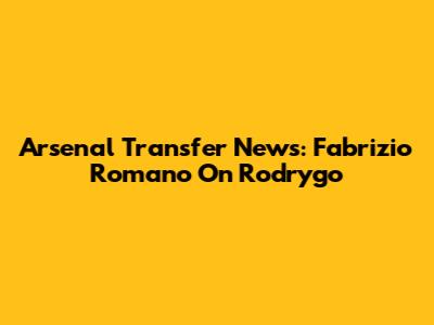Arsenal Transfer News: Fabrizio Romano On Rodrygo