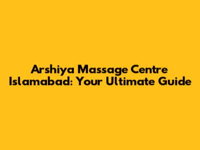 Arshiya Massage Centre Islamabad: Your Ultimate Guide