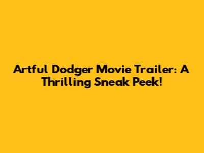 Artful Dodger Movie Trailer: A Thrilling Sneak Peek!