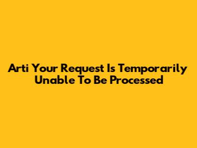 Arti 'Your Request Is Temporarily Unable To Be Processed'