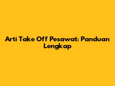 Arti Take Off Pesawat: Panduan Lengkap