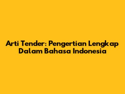 Arti Tender: Pengertian Lengkap Dalam Bahasa Indonesia