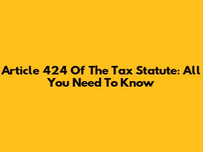 Article 424 Of The Tax Statute: All You Need To Know