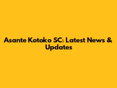Asante Kotoko SC: Latest News & Updates