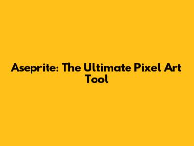 Aseprite: The Ultimate Pixel Art Tool