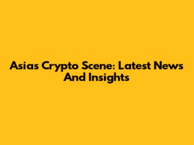 Asia's Crypto Scene: Latest News And Insights