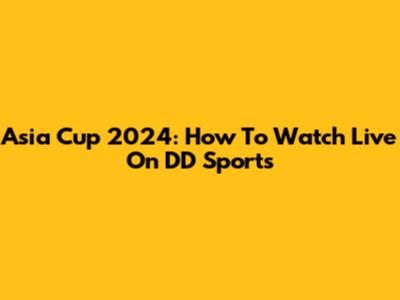 Asia Cup 2024: How To Watch Live On DD Sports