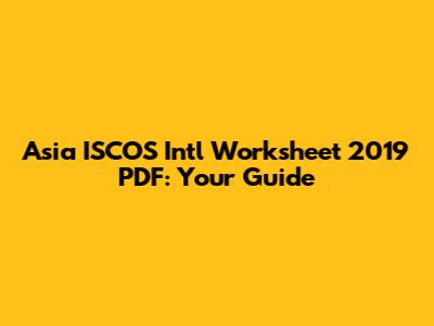 Asia ISCOS Intl Worksheet 2019 PDF: Your Guide