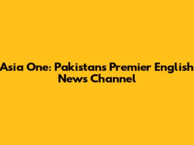 Asia One: Pakistan's Premier English News Channel