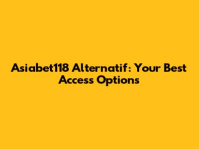 Asiabet118 Alternatif: Your Best Access Options