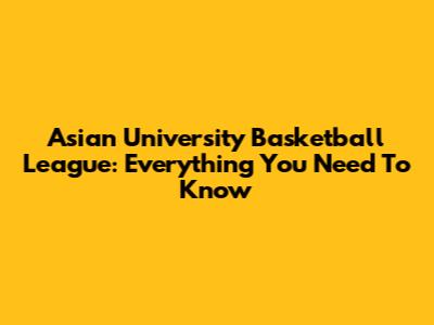 Asian University Basketball League: Everything You Need To Know