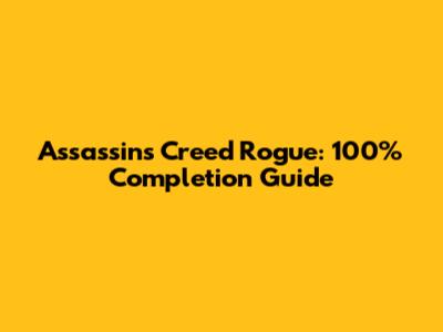 Assassin's Creed Rogue: 100% Completion Guide