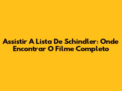 Assistir 'A Lista De Schindler': Onde Encontrar O Filme Completo