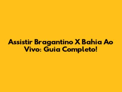 Assistir Bragantino X Bahia Ao Vivo: Guia Completo!