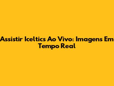 Assistir Iceltics Ao Vivo: Imagens Em Tempo Real