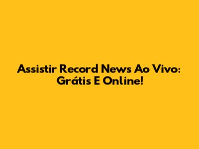 Assistir Record News Ao Vivo: Grátis E Online!