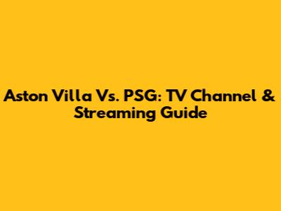 Aston Villa Vs. PSG: TV Channel & Streaming Guide