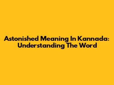 Astonished Meaning In Kannada: Understanding The Word