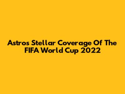 Astro's Stellar Coverage Of The FIFA World Cup 2022