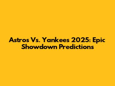 Astros Vs. Yankees 2025: Epic Showdown Predictions