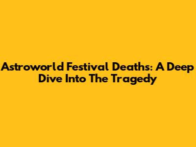 Astroworld Festival Deaths: A Deep Dive Into The Tragedy