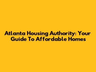 Atlanta Housing Authority: Your Guide To Affordable Homes