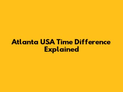 Atlanta USA Time Difference Explained