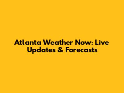 Atlanta Weather Now: Live Updates & Forecasts